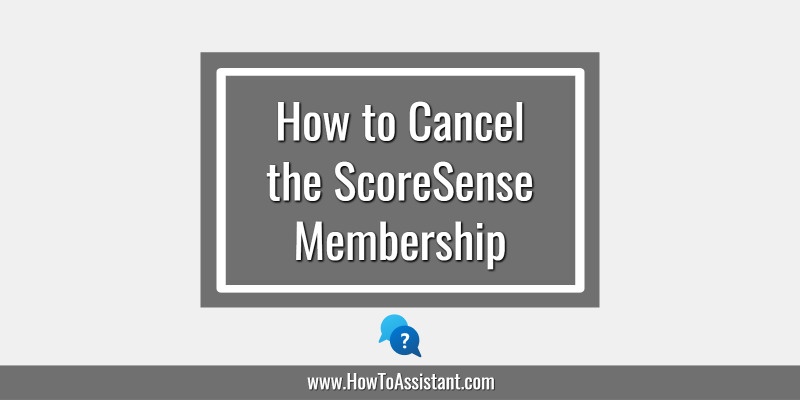How to Cancel the ScoreSense Membership Account.howtoassistant