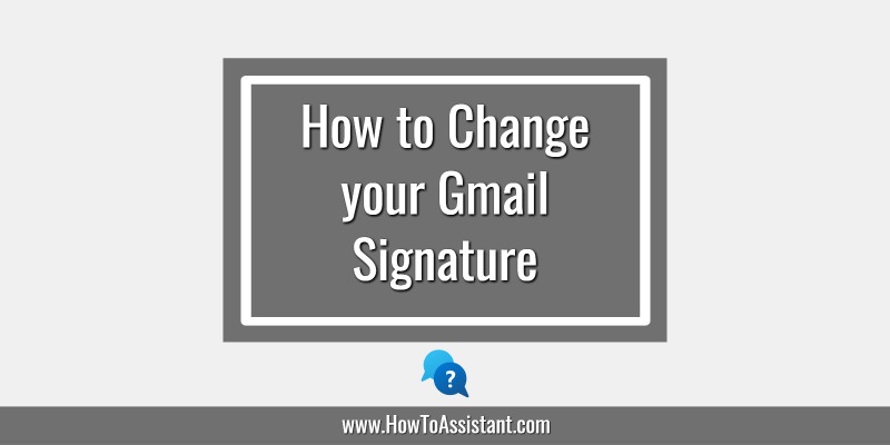 How to Change your Gmail Signature.howtoassistant