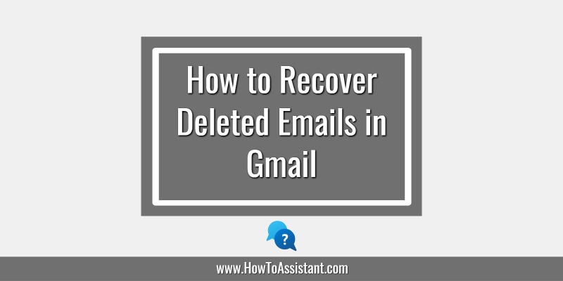How to Recover Deleted Emails in Gmail.howtoassistant