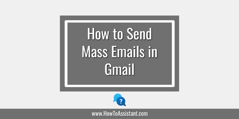 How to Send Mass Emails in Gmail.howtoassistant