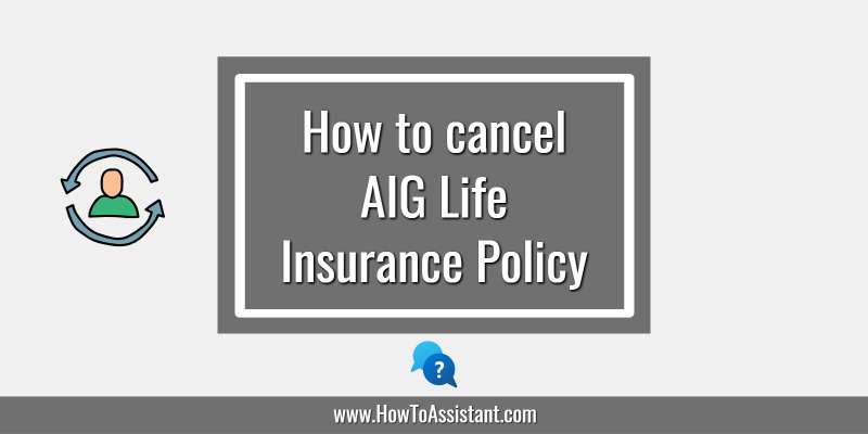 How to cancel AIG Life Insurance Policy.howtoassistant