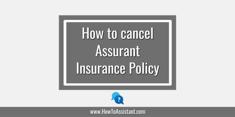 How to cancel Assurant Insurance Policy.howtoassistant