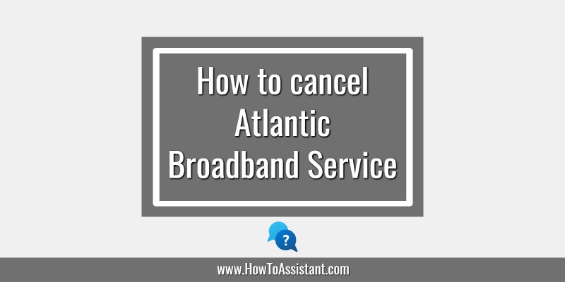 How to cancel Atlantic Broadband Service.howtoassistant