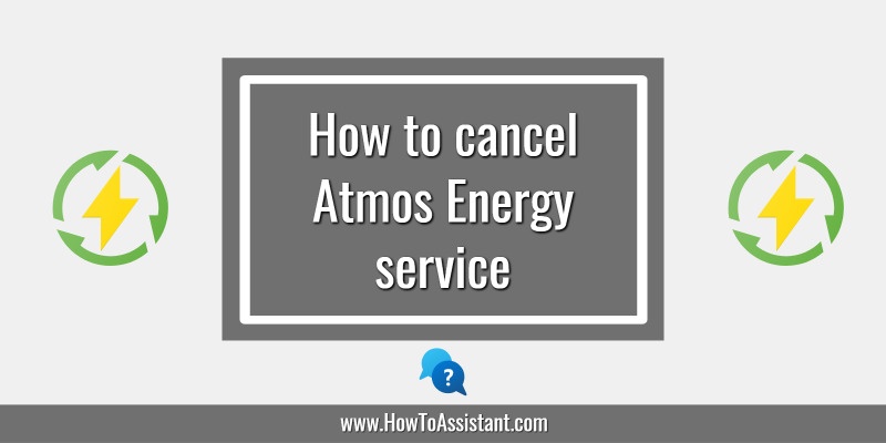 How to cancel Atmos Energy service.howtoassistant