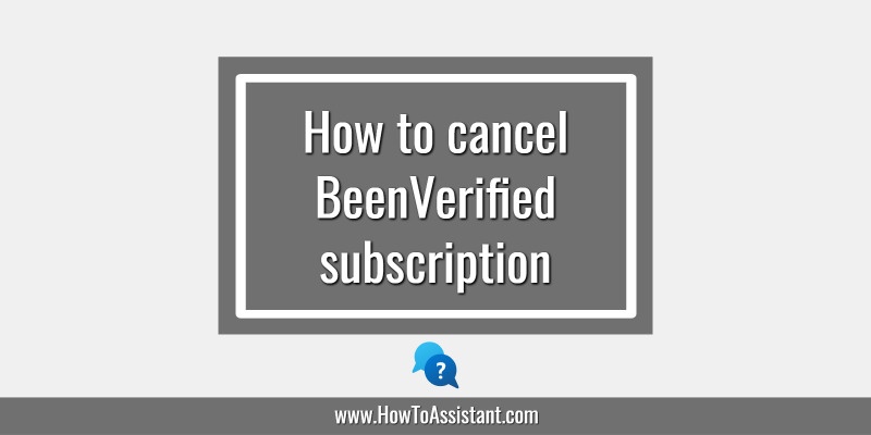 How to cancel BeenVerified subscription.howtoassistant