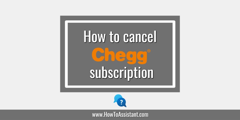 How to cancel Chegg subscription.howtoassistant