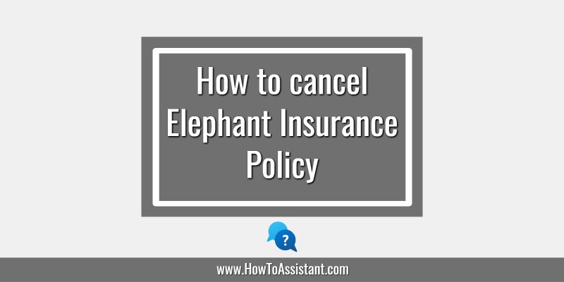 How to cancel Elephant Insurance Policy.howtoassistant