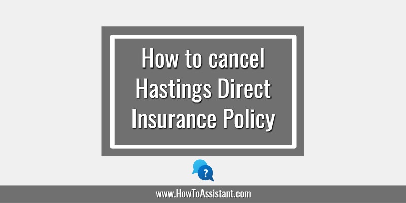How to cancel Hastings Direct Insurance Policy.howtoassistant