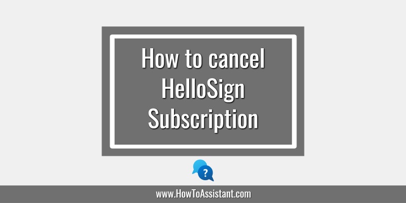How to cancel HelloSign Subscription.howtoassistant