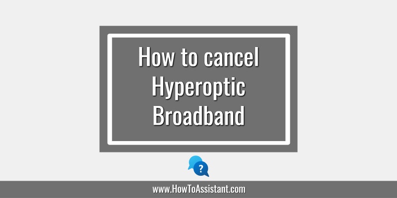 How to cancel Hyperoptic Broadband Subscription Service.howtoassistant