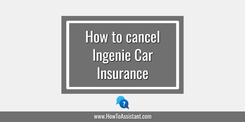 How to cancel Ingenie Car Insurance.howtoassistant