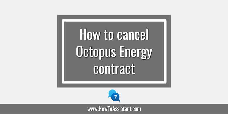 How to cancel Octopus Energy contract.howtoassistant