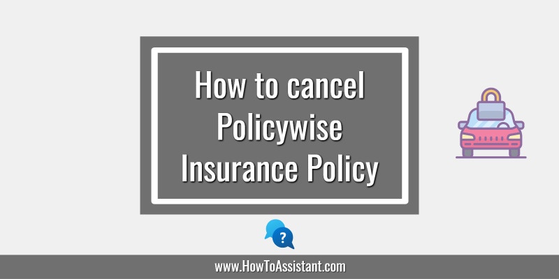How to cancel Policywise Insurance Policy.howtoassistant