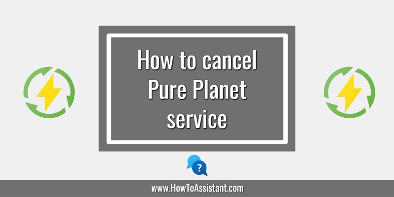 How to cancel Pure Planet service.howtoassistant
