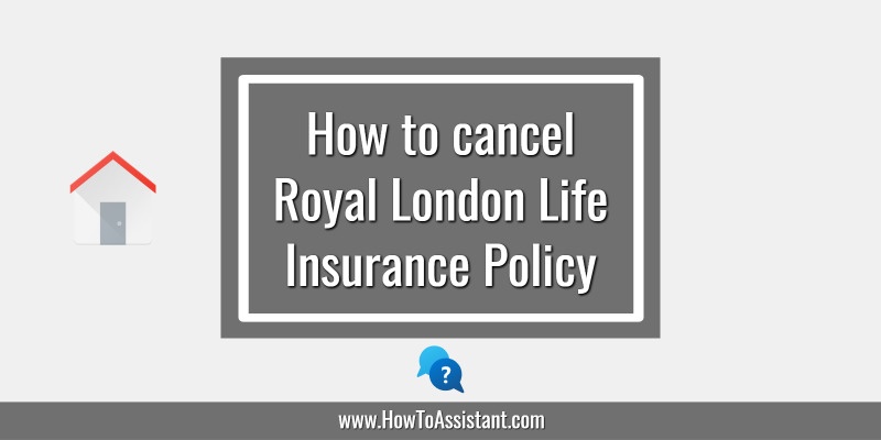 How to cancel Royal London Life Insurance Policy.howtoassistant