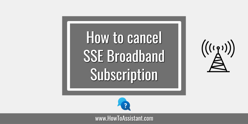 How to cancel SSE Broadband Subscription.howtoassistant