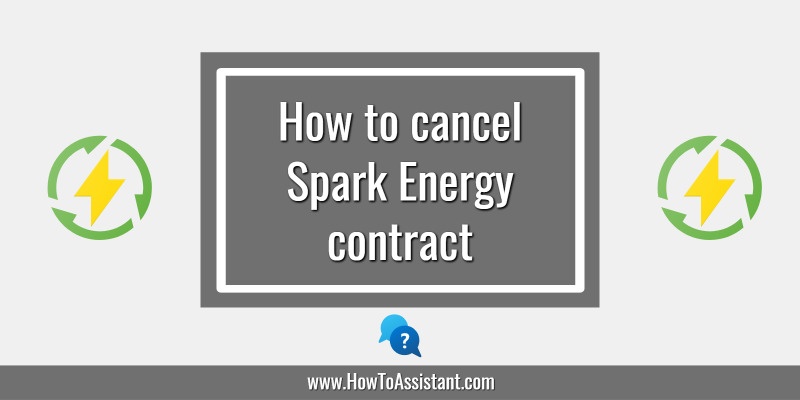 How to cancel Spark Energy contract.howtoassistant