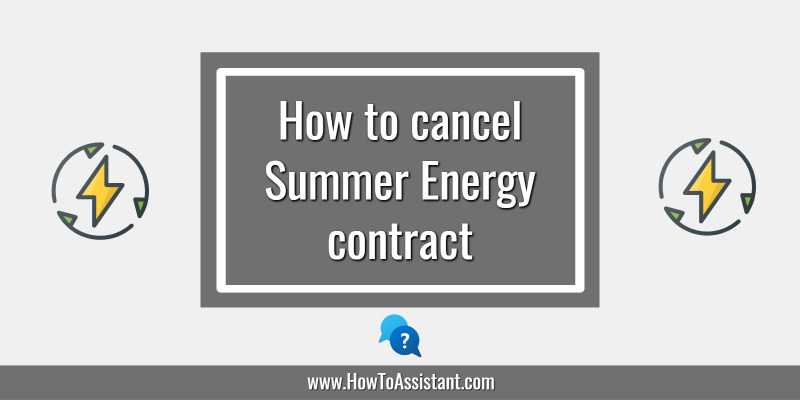 How to cancel Summer Energy contract.howtoassistant