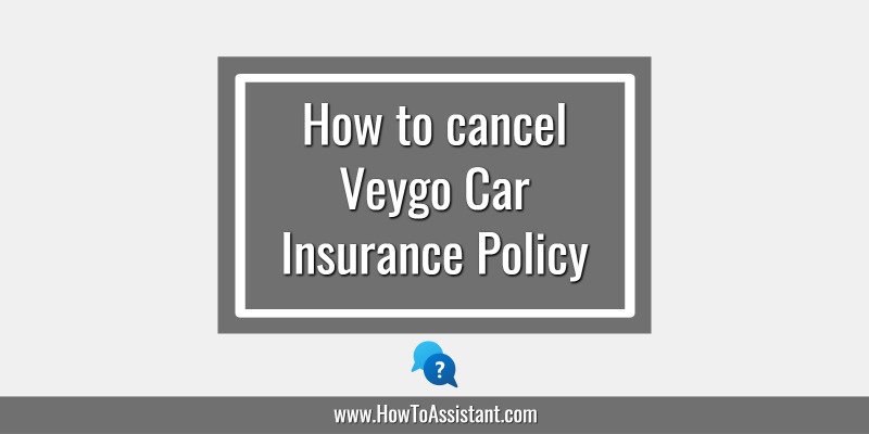 How to cancel Veygo Car Insurance Policy.howtoassistant