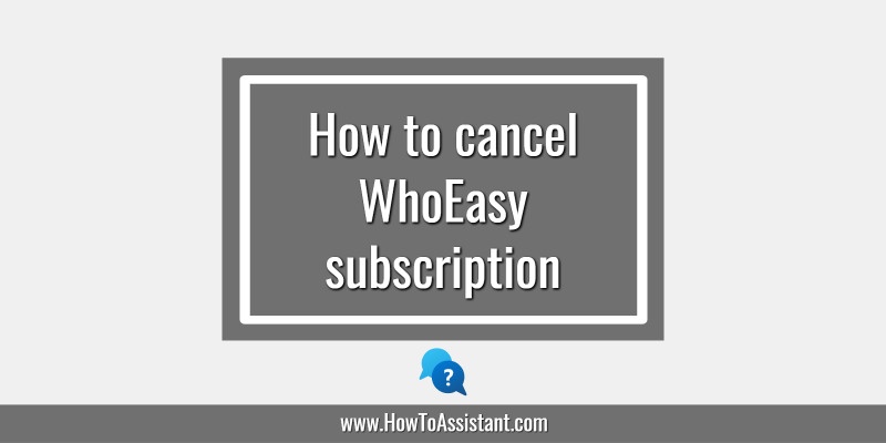 How to cancel WhoEasy subscription.howtoassistant