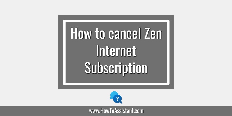 How to cancel Zen Internet Subscription Service.howtoassistant