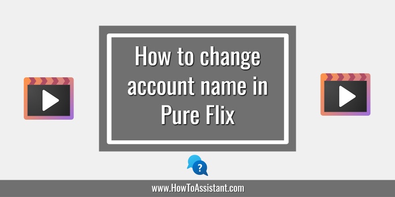 How to change account name in Pure Flix.howtoassistant
